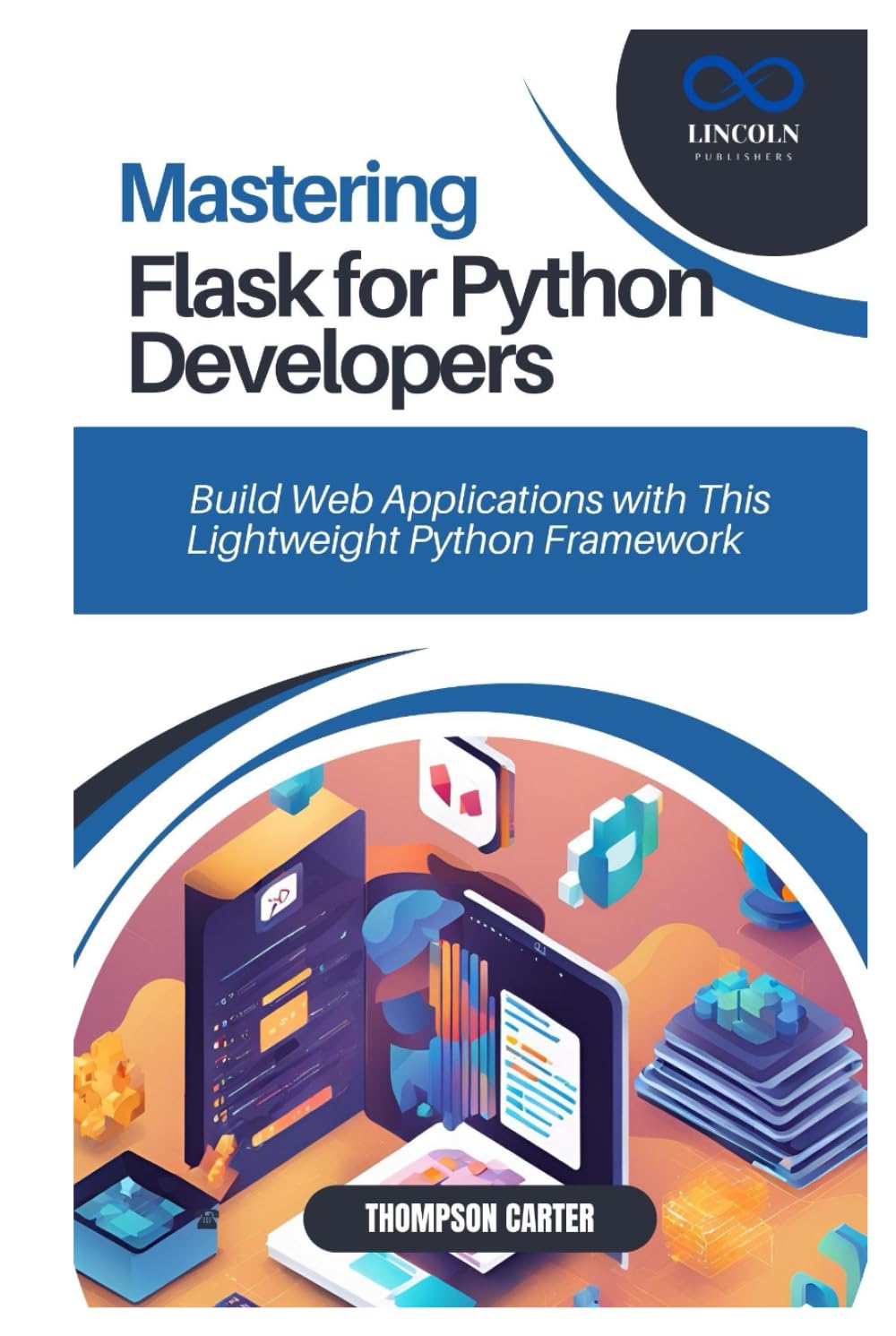 MASTERING FLASK FOR PYTHON DEVELOPERS: Build Web Applications with This Lightweight Python Framework