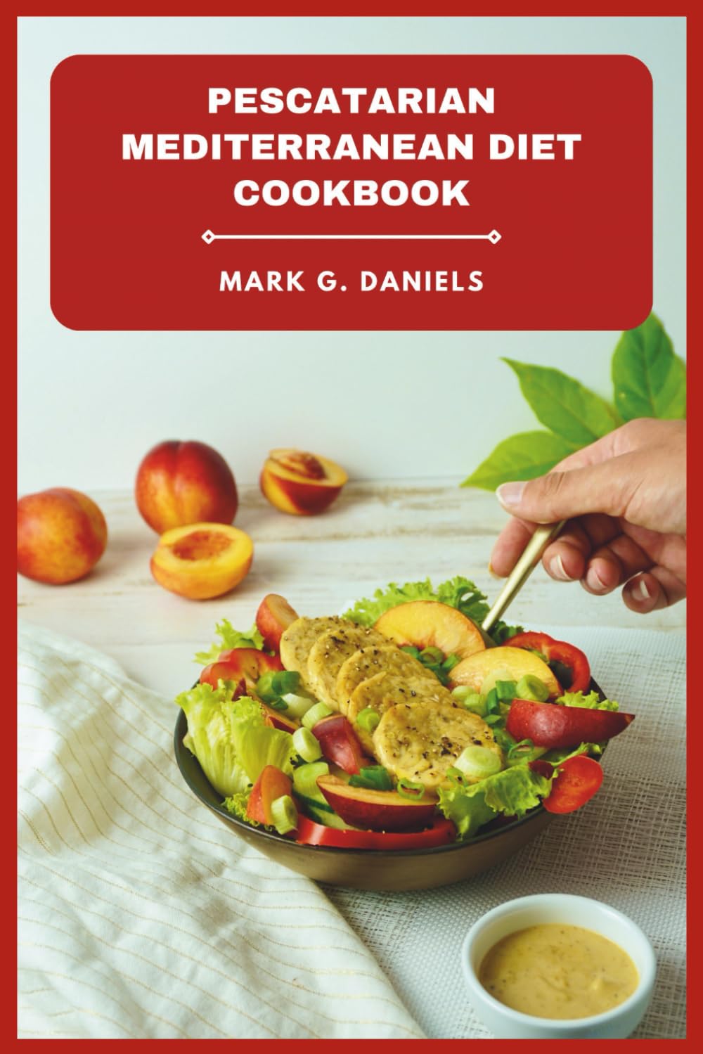 Pescatarian Mediterranean Diet Cookbook: Flavorful Recipes for Healthy Weight Loss, Heart Support, and Easy Meal Planning