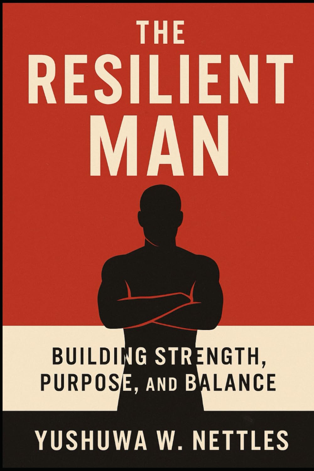 The Resilient Man: Building Strength, Purpose, and Balance