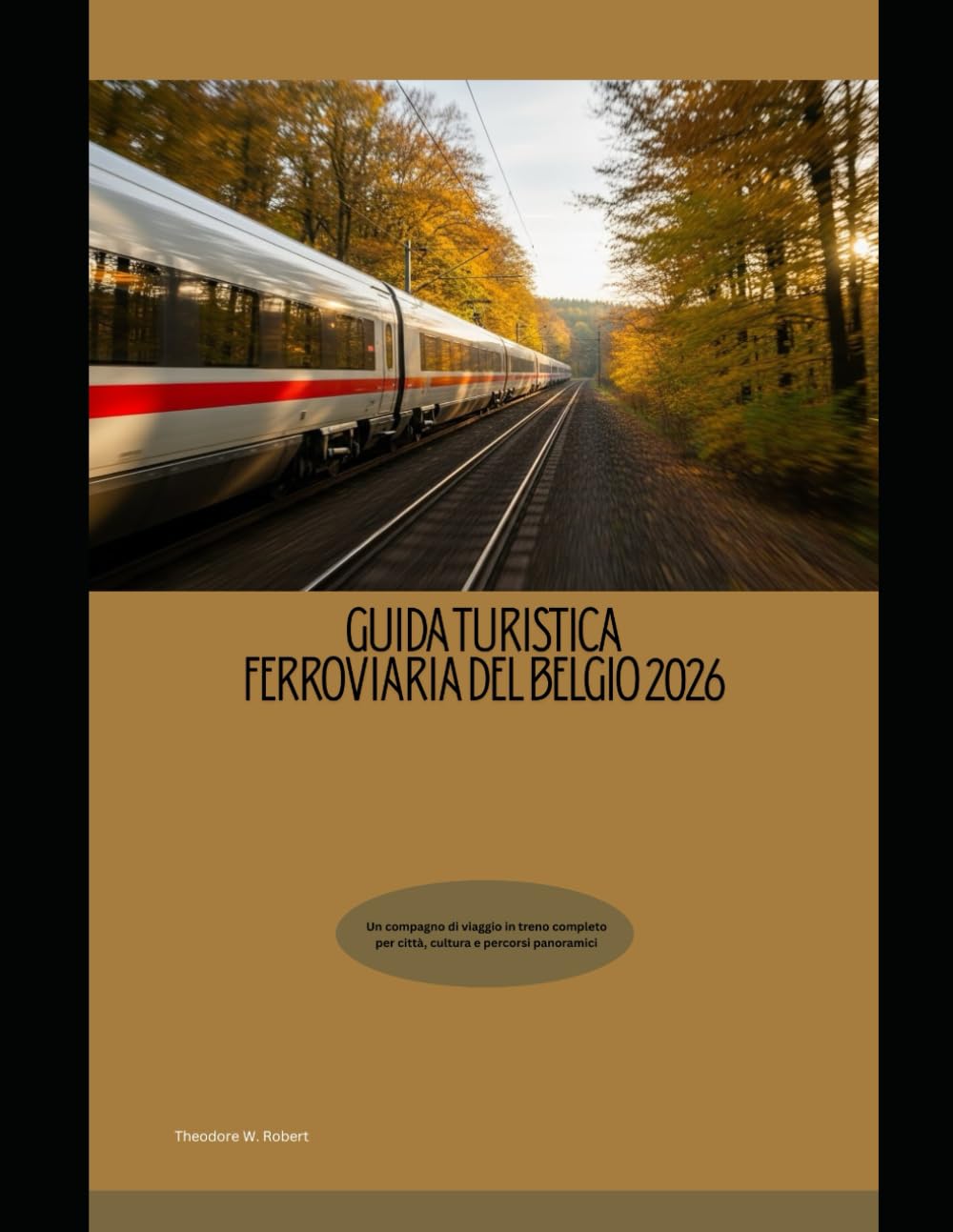 Guida turistica ferroviaria del Belgio 2026: Un compagno di viaggio in treno completo per città, cultura e percorsi panoramici (Train Travel Guide)