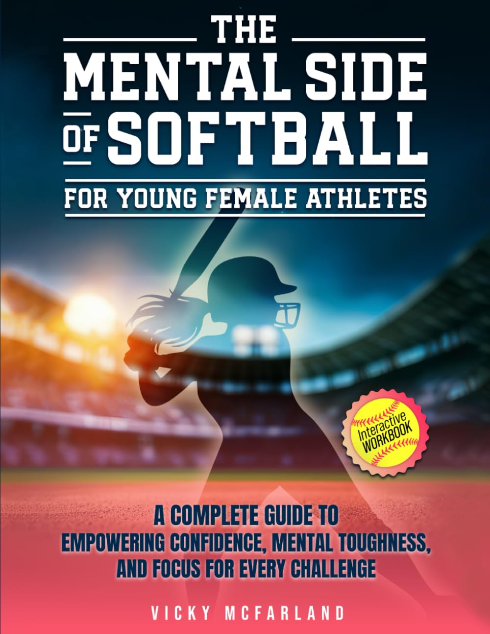 The Mental Side of Softball for Young Female Athletes: A Complete Guide to Empowering Confidence