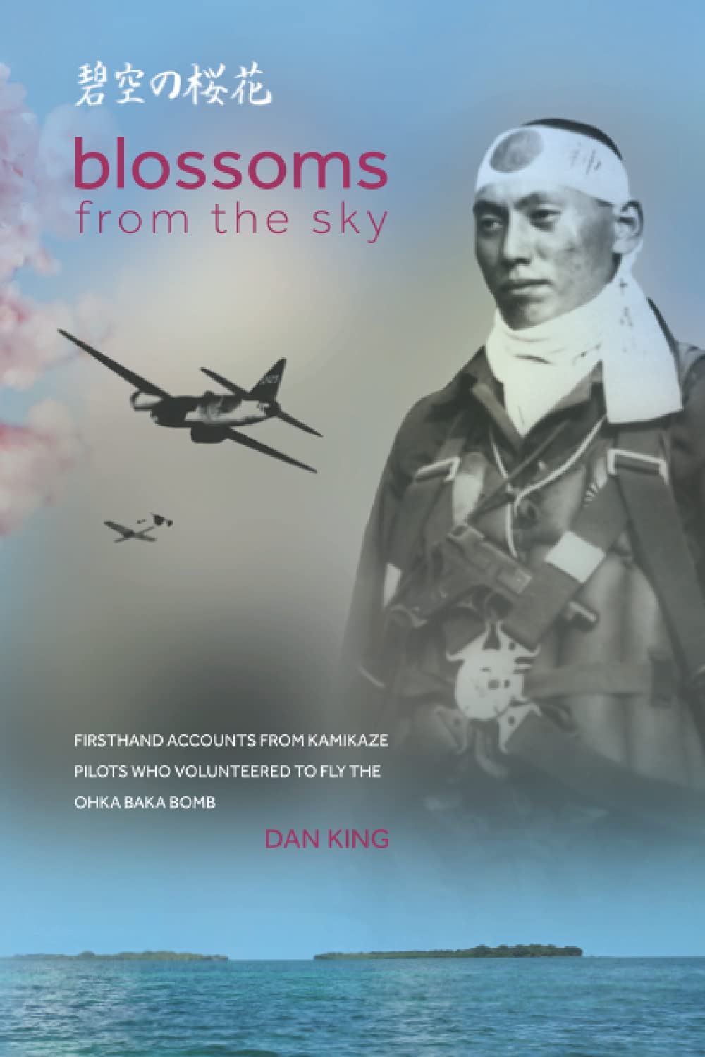 Blossoms from the Sky: Firsthand Accounts from Kamikaze Pilots Who Volunteered to Fly the Ohka Baka Bomb (Firsthand Accounts and True Stories from Japanese WWII Combat Veterans)