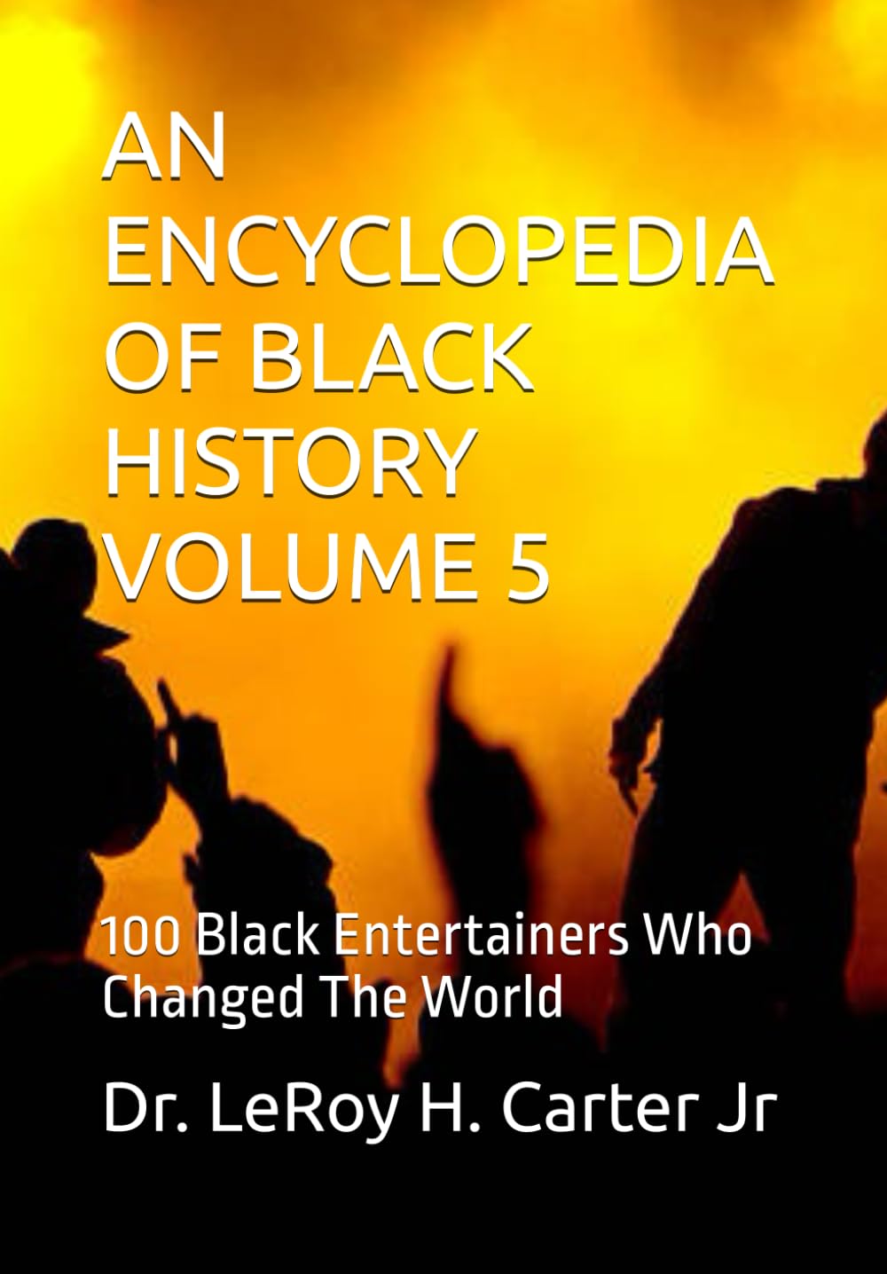 AN ENCYCLOPEDIA OF BLACK HISTORY VOLUME 5: 100 Black Entertainers Who Changed The World