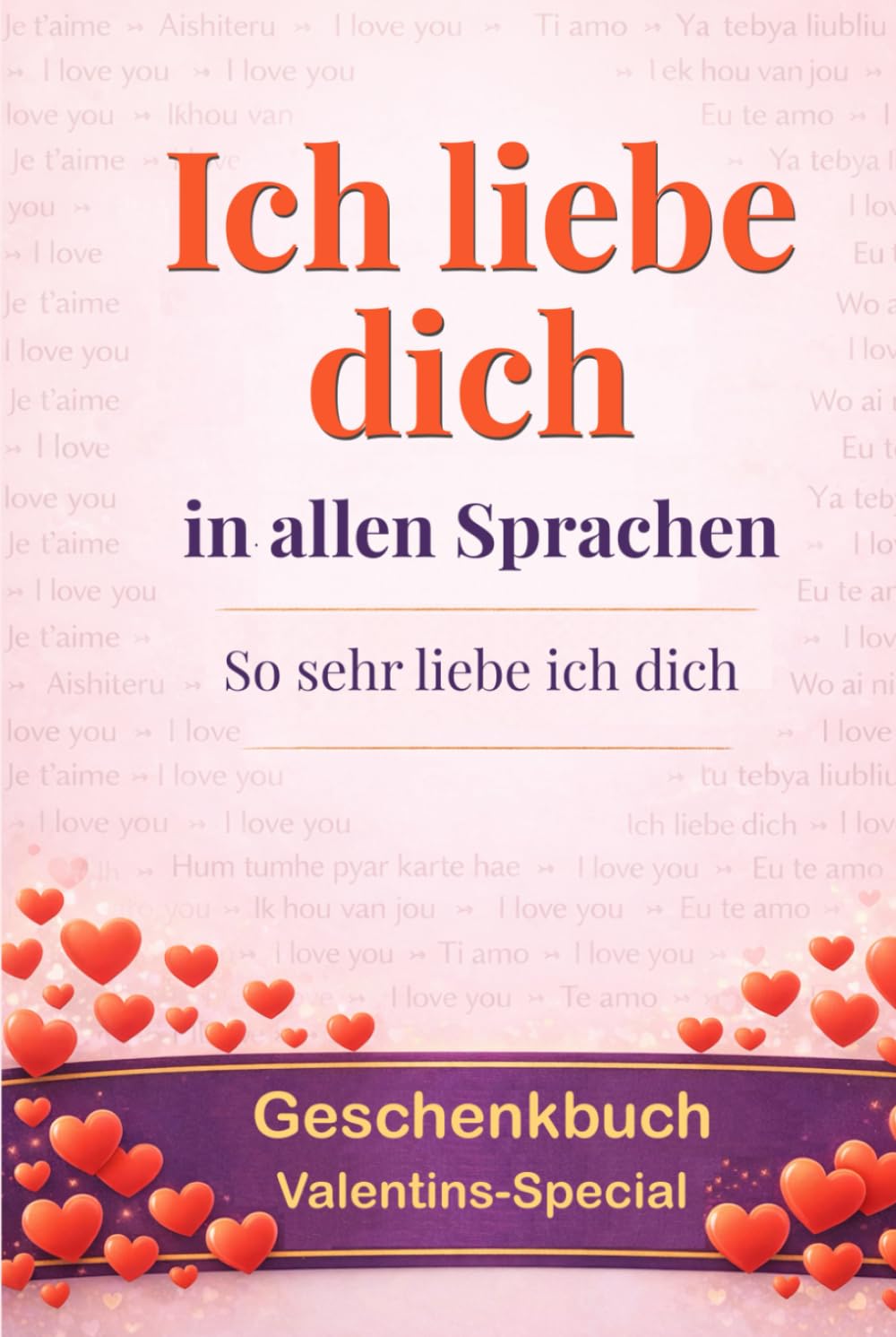 Ich liebe dich in allen Sprachen: so sehr liebe ich dich - …ja, dies ist ein Geschenkbuch: eine Grußkarte in Buchform - überrasche deinen Lieblingsmenschen und sammle Pluspunkte für Originalität.
