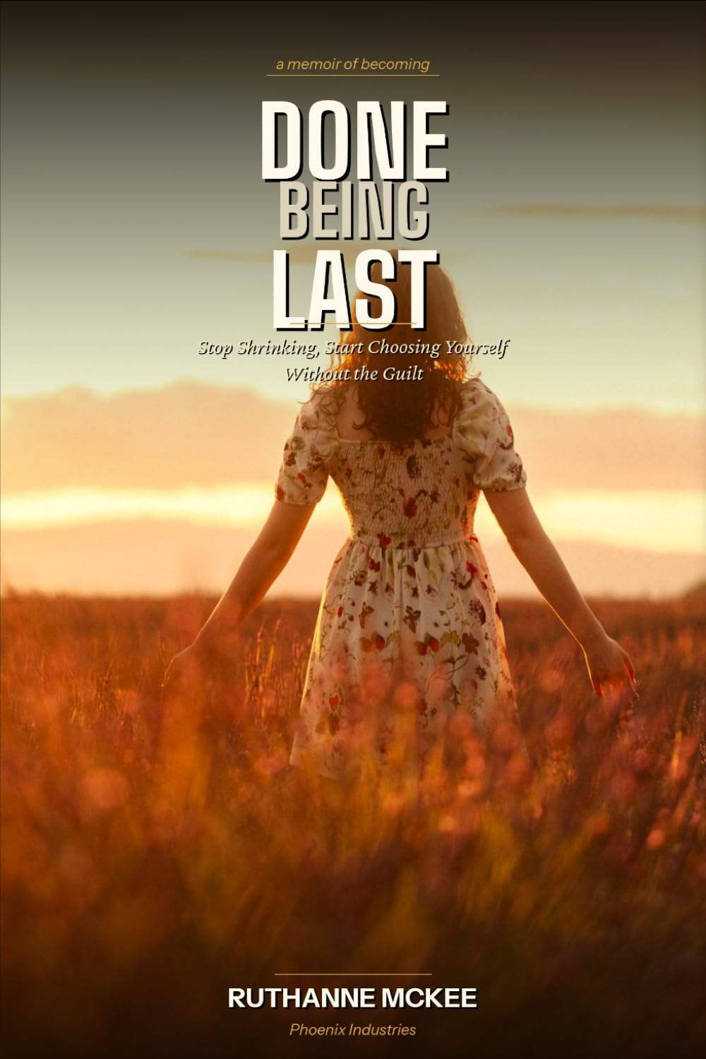 Done Being Last: Stop Shrinking, Start Choosing Yourself Without the Guilt: 1