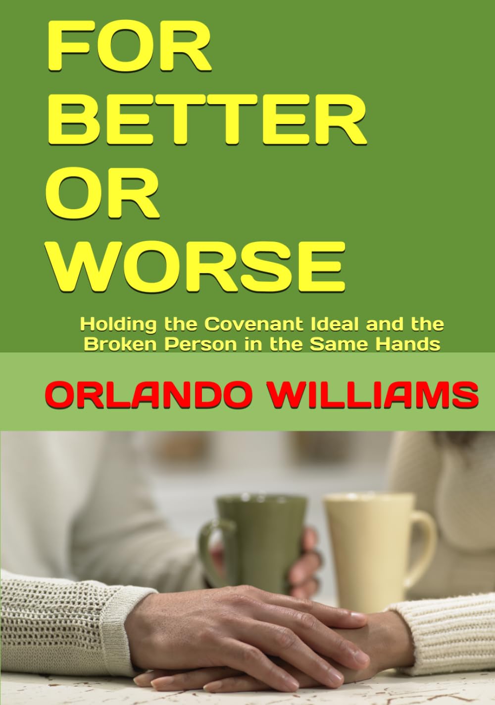 FOR BETTER OR WORSE: Holding the Covenant Ideal and the Broken Person in the Same Hands