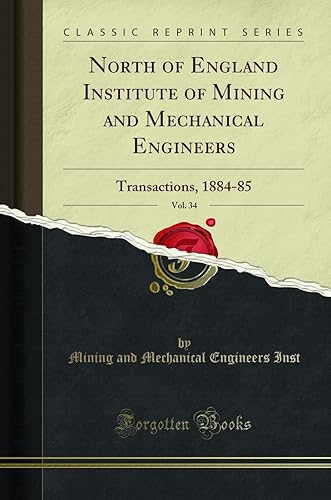 North of England Institute of Mining and Mechanical Engineers, Vol. 34: Transactions, 1884-85 (Classic Reprint)