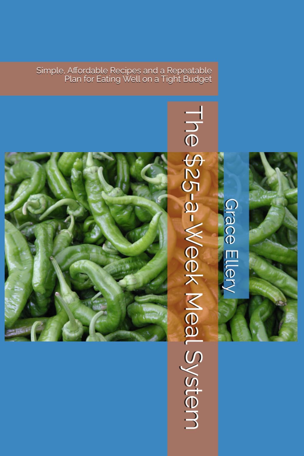 The $25‑a‑Week Meal System: Simple, Affordable Recipes and a Repeatable Plan for Eating Well on a Tight Budget