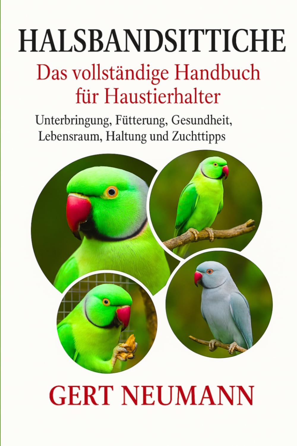 Halsbandsittiche – Das vollständige Handbuch für Haustierhalter: Unterbringung, Fütterung, Gesundheit, Lebensraum, Haltung und Zuchttipps