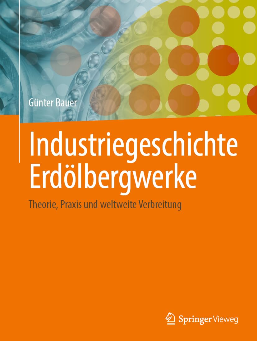 Industriegeschichte Erdölbergwerke: Theorie, Praxis und weltweite Verbreitung