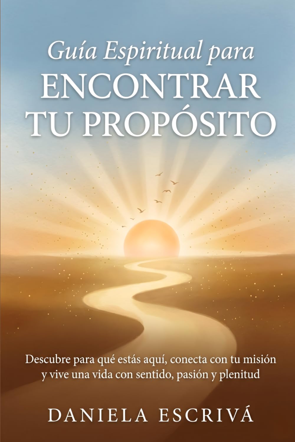 Guía espiritual para encontrar tu propósito: Descubre para qué estás aquí, conecta con tu misión y vive una vida con sentido, pasión y plenitud (Guías de espiritualidad para la vida)