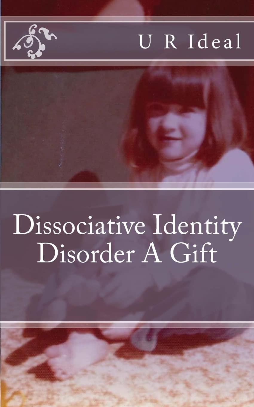 Dissociative Identity Disorder A Gift: Dissociative Identity Disorder A Gift