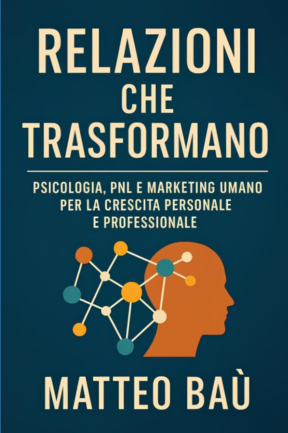 Relazioni che trasformano: Psicologia, pnl e marketing umano per la crescita personale e professionale
