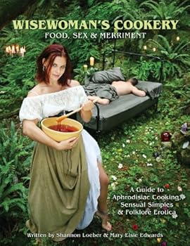 Paperback Wisewoman's Cookery - Food, Sex & Merriment: A Guide to Aphrodisiac Cooking, Sensual Simples & Folklore Erotica Book