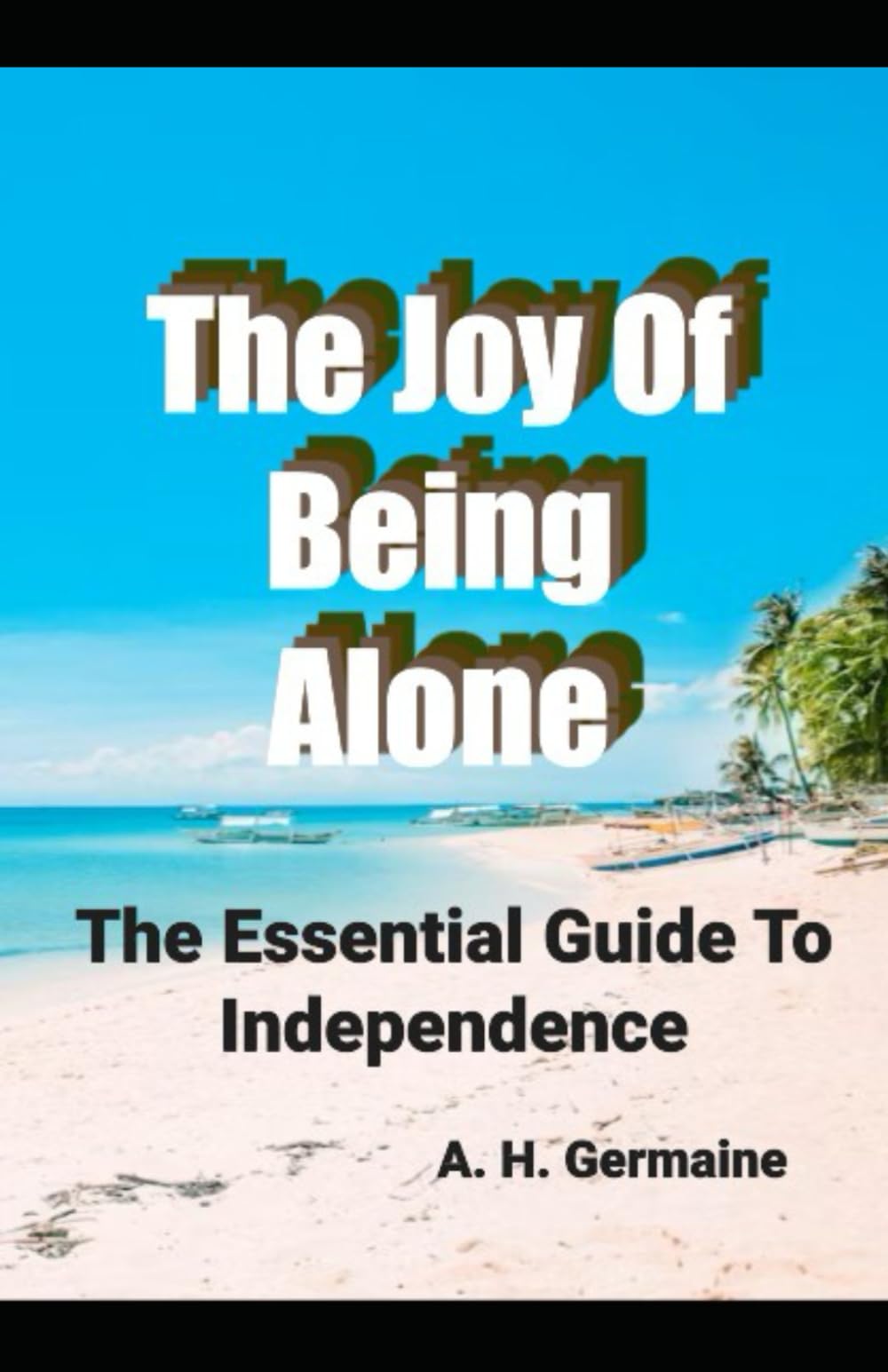 The Joy Of Being Alone: The Essential Guide To Independence