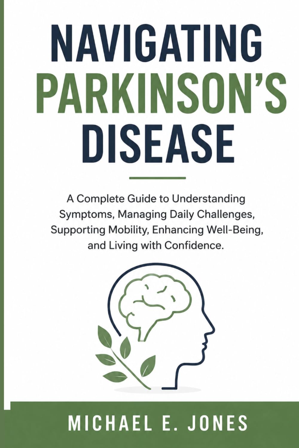 Navigating Parkinson's Disease: A Complete Guide to Understanding Symptoms, Managing Daily Challenges, Supporting Mobility, Enhancing Well-Being, and Living with Confidence.