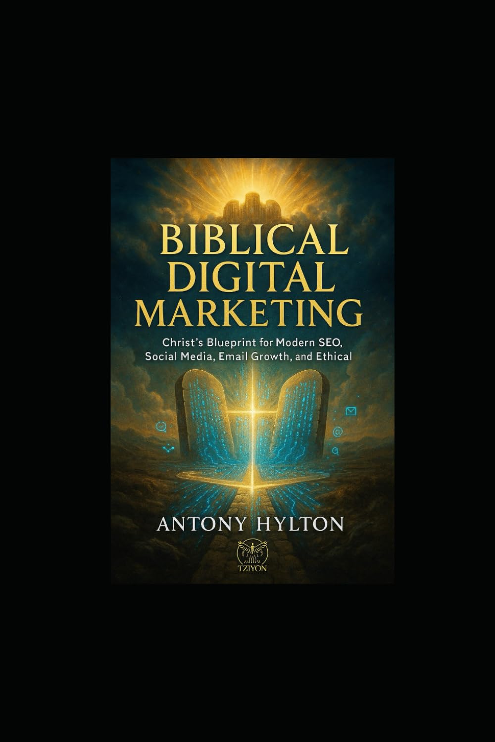 Biblical Digital Marketing: Christ’s Blueprint for Modern SEO, Social Media, Email Growth, and Ethical Influence (Simple Business Guides)