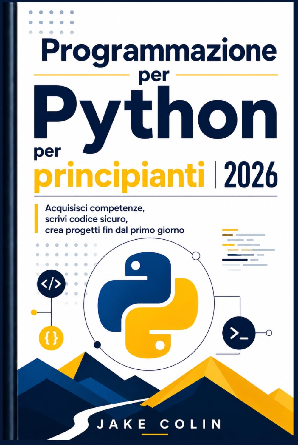 Programmazione Python per principianti 2026: Acquisisci competenze, scrivi codice sicuro, crea progetti fin dal primo giorno