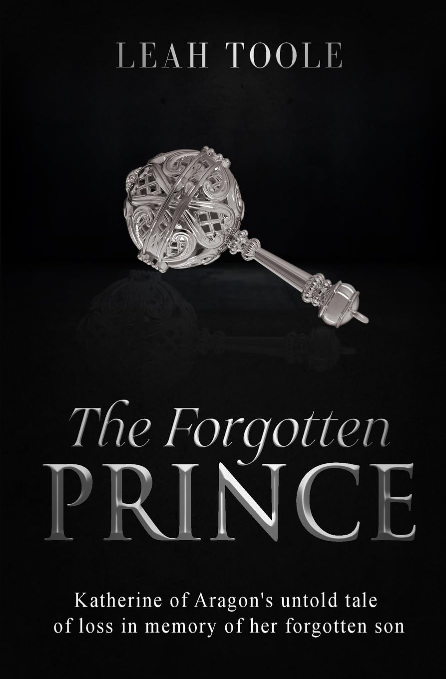 The Forgotten Prince: Katherine of Aragon's untold tale of loss, in memory of her forgotten son: 4 (Tudor Heirs)