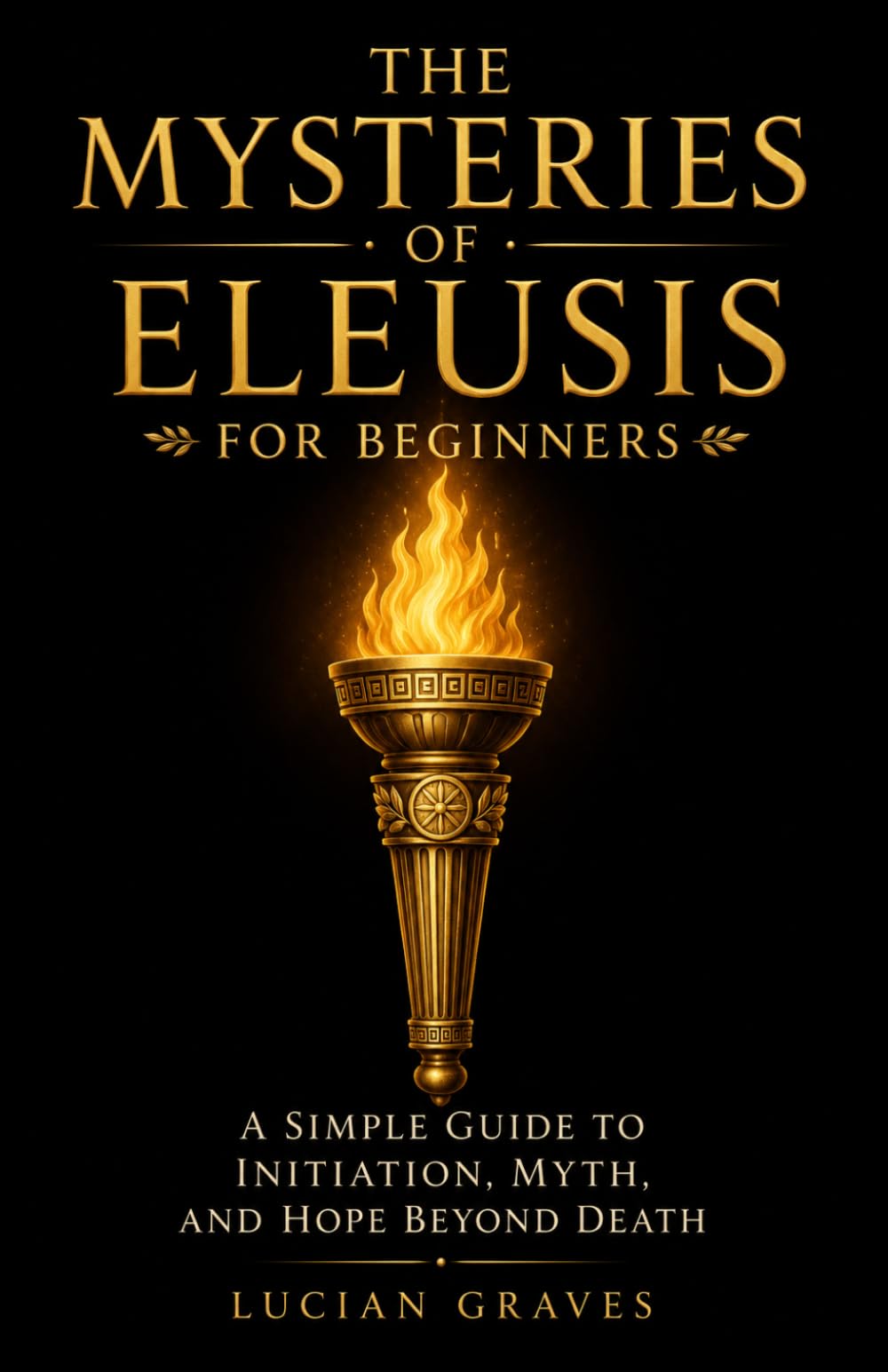 The Mysteries of Eleusis for Beginners: A Simple Guide to Initiation, Myth, and Hope Beyond Death