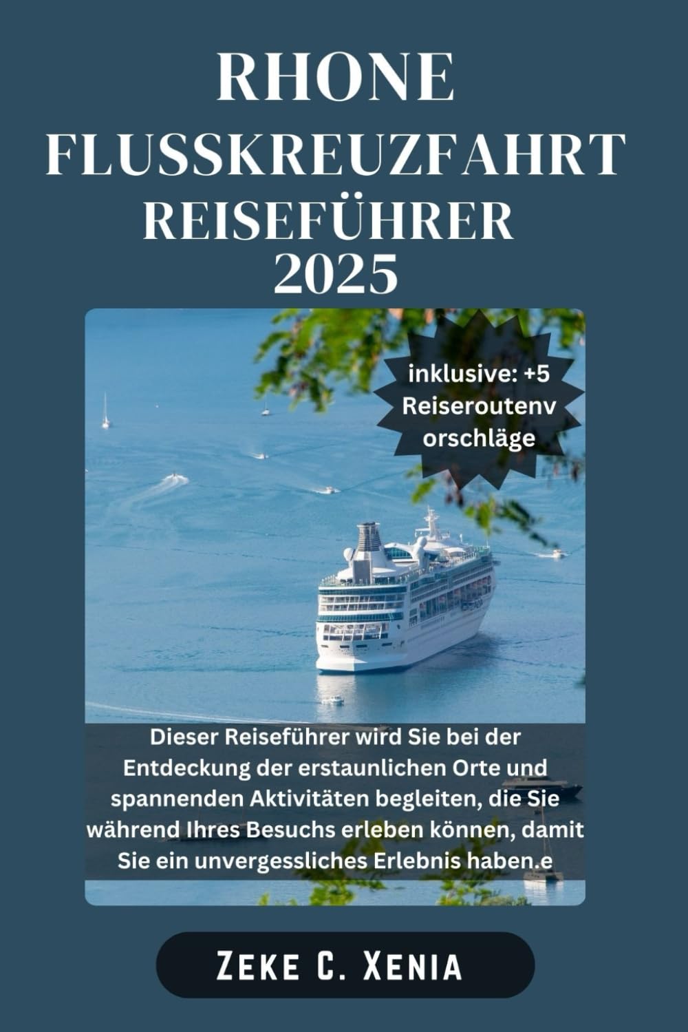 REISEFÜHRER FÜR RHONE-FLUSSK REUZFAHRT: Erkunden Sie Frankreichs historische Wasserstraße von Lyon nach Avignon und entdecken Sie dabei verborgene ... (Xenia Reisen und Touren, Band 33)