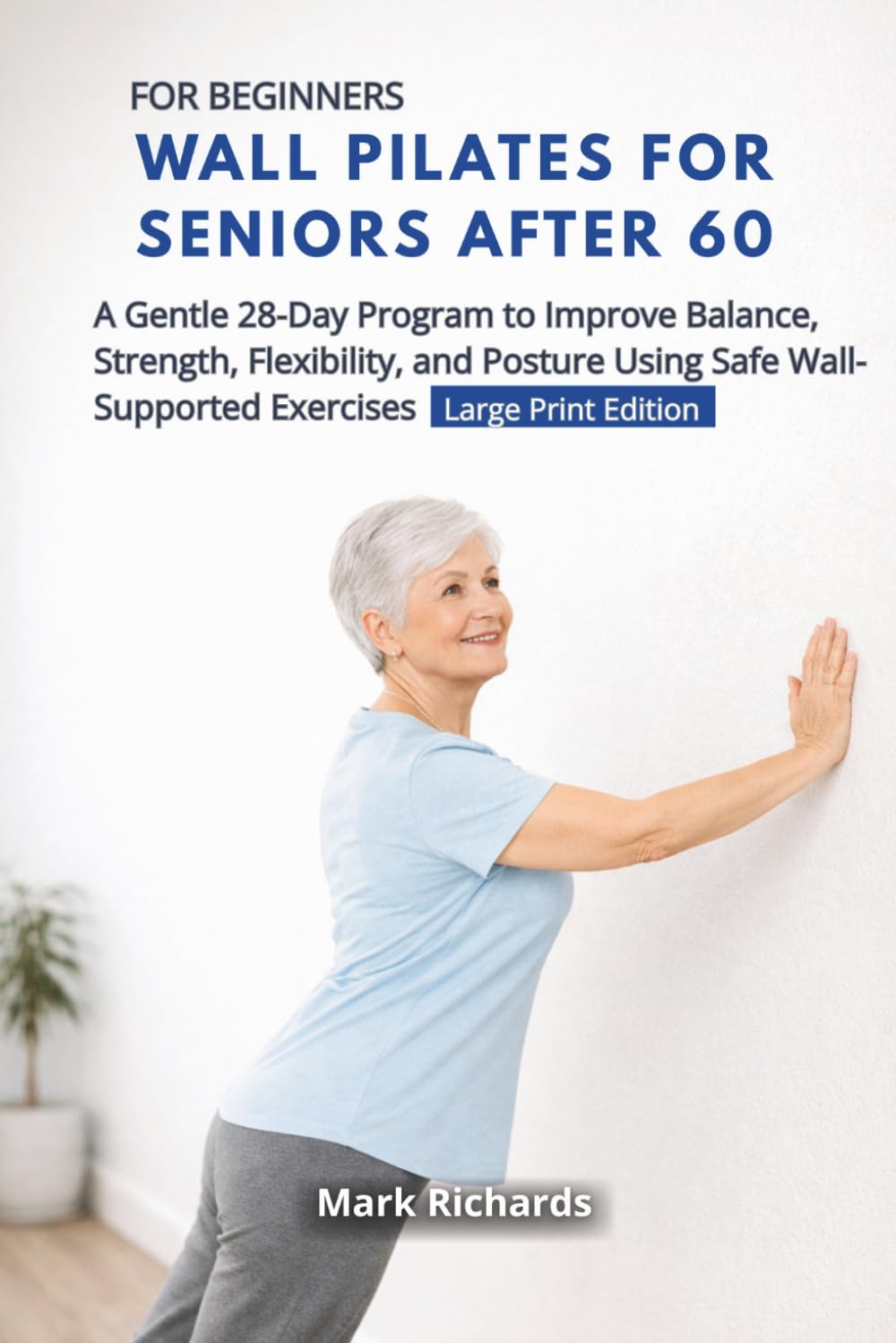 Wall Pilates for Seniors Over 60 For Beginners: A Gentle 28-Day Program to Improve Balance, Strength, Flexibility, and Posture Using Safe Wall-Supported Exercises | Large Print Edition