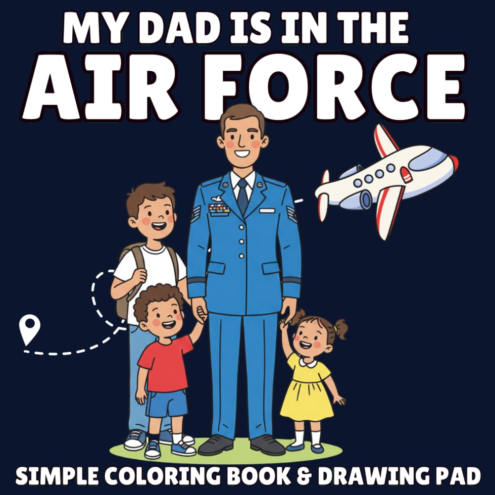 My Daddy Is in the Air Force: A Military Coloring Book for Kids Who Have a Dad Serving in the United States Air Force: 30 Coloring Pages Celebrating Air Force Pilots, Planes, and the Heroes Who Serve