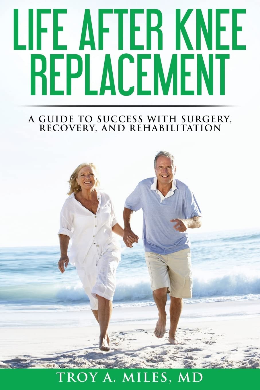 Life After Knee Replacement: A Guide to Success with Surgery, Recovery, and Rehabilitation