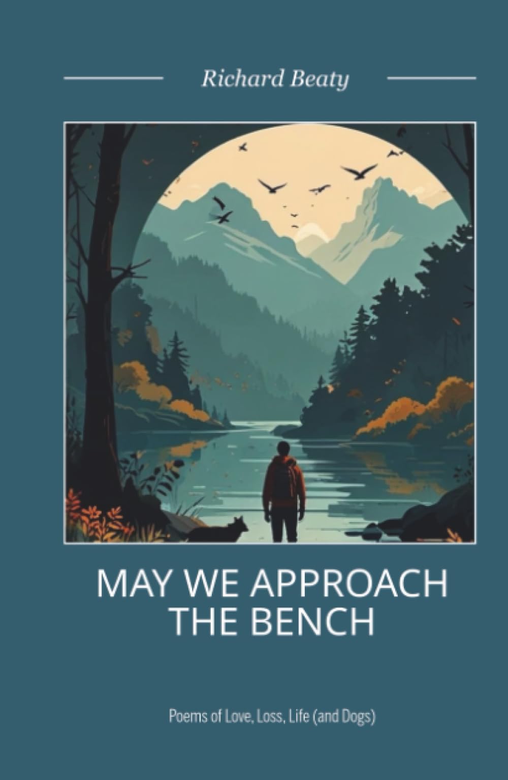 May We Approach the Bench: Poems of Life, Love, Loss and Dogs