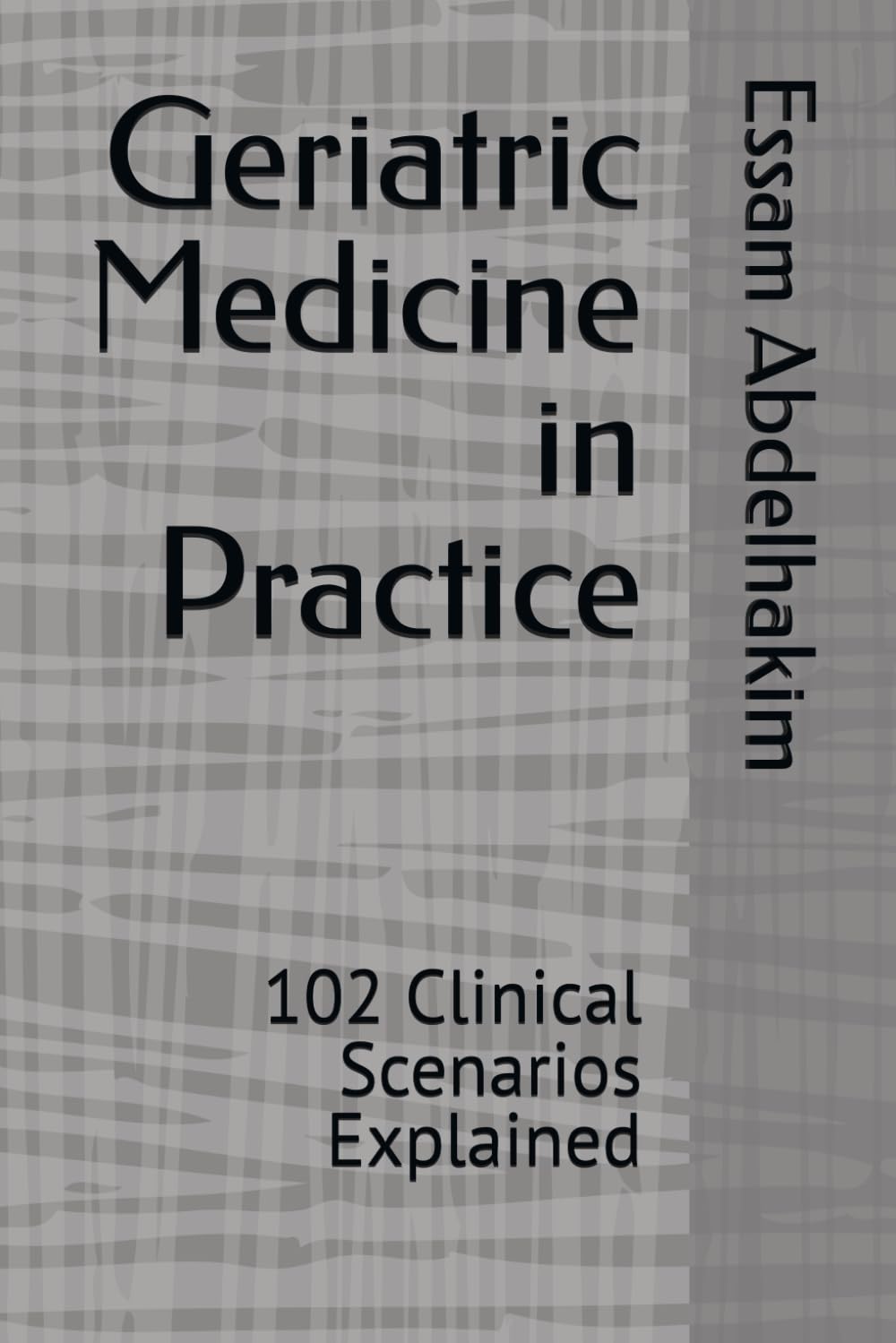 Geriatric Medicine in Practice: 102 Clinical Scenarios Explained (MCQs & Clinical Scenarios Series)