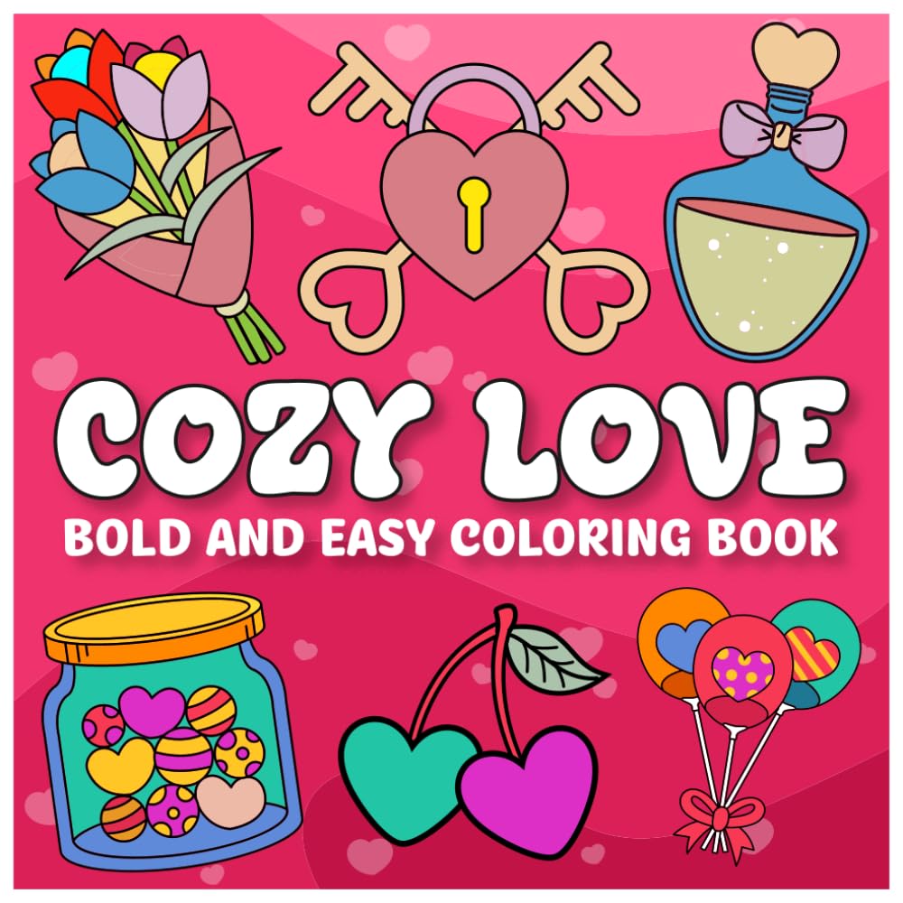Cozy Love Bold and Easy Coloring Book: Simple and Cute Romantic Coloring Pages for Relaxation and Stress Relief for Teens and Adults