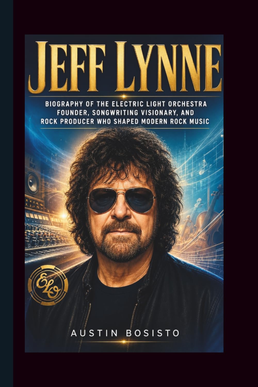 JEFF LYNNE: Biography of the Electric Light Orchestra Founder, Songwriting Visionary, and Rock Producer Who Shaped Modern Rock Music