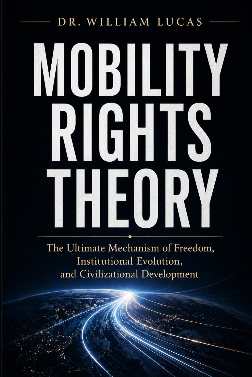 MOBILITY RIGHTS THEORY: The Ultimate Mechanism of Freedom, Institutional Evolution, and Civilizational Development