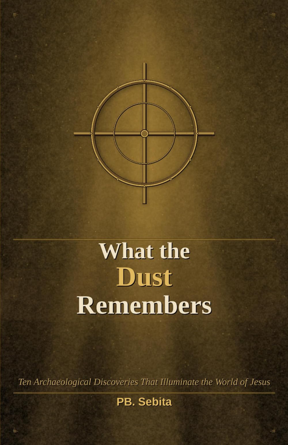 What the Dust Remembers: Ten Archaeological Discoveries That Illuminate the World of Jesus