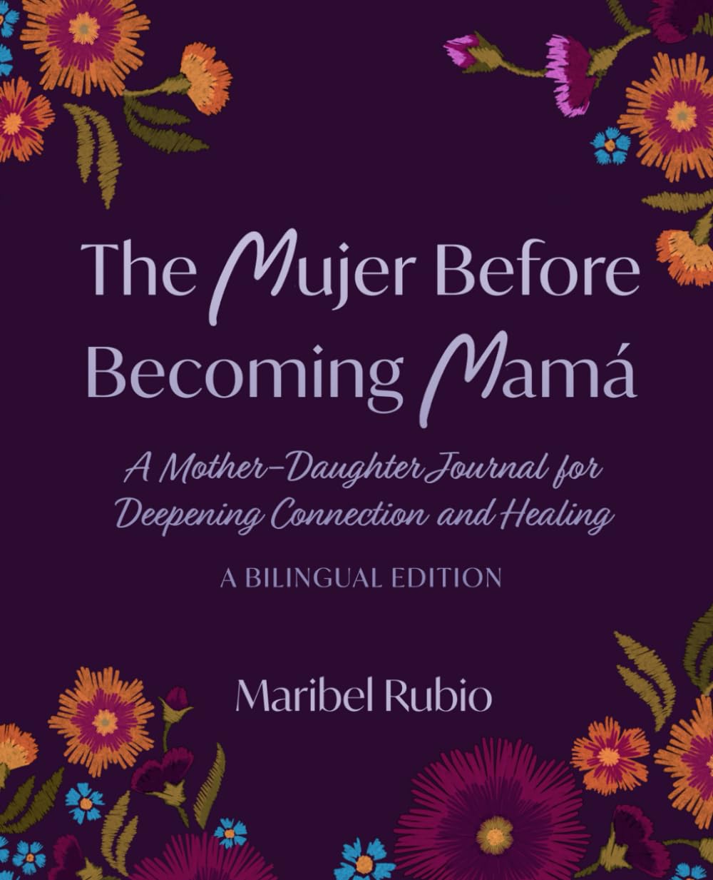 The Mujer Before Becoming Mamá: A Mother-Daughter Journal for Deepening Connection and Healing. A Bilingual Edition.