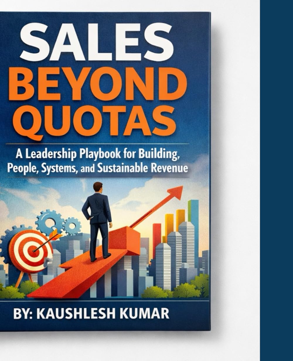Sales Beyond Quotas: A Leadership Playbook for Building People, Systems, and Sustainable Revenue