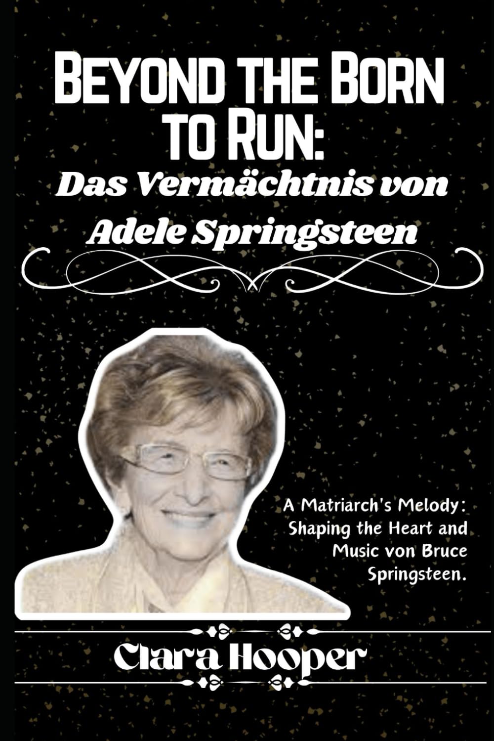 Beyond the Born to Run: Das Vermächtnis von Adele Springsteen: Die Melodie eines Matriarchs: Gestalten des Herzens und der Musik von Bruce Springsteen