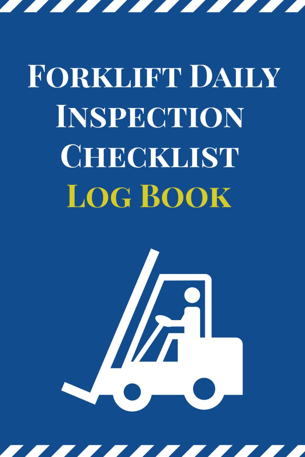 Forklift Daily Inspection Checklist Log Book: Operator Safety Logbook | Forklift Operator Daily Checklist Safety 200 Pages, Bleu Cover