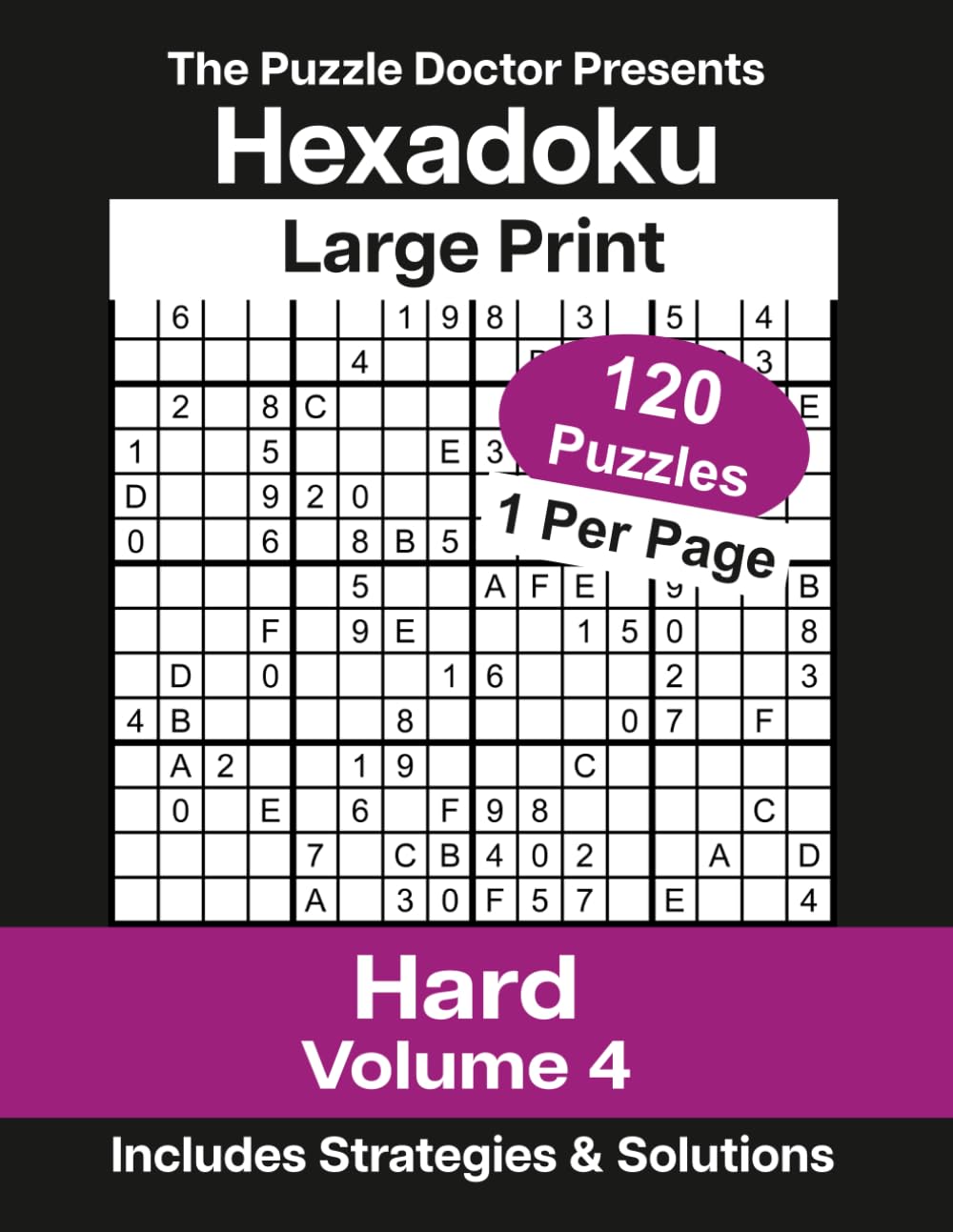 The Puzzle Doctor Presents Hard Hexadoku Volume 4: 120 Large Print 16x16 Sudoku Logic Puzzles