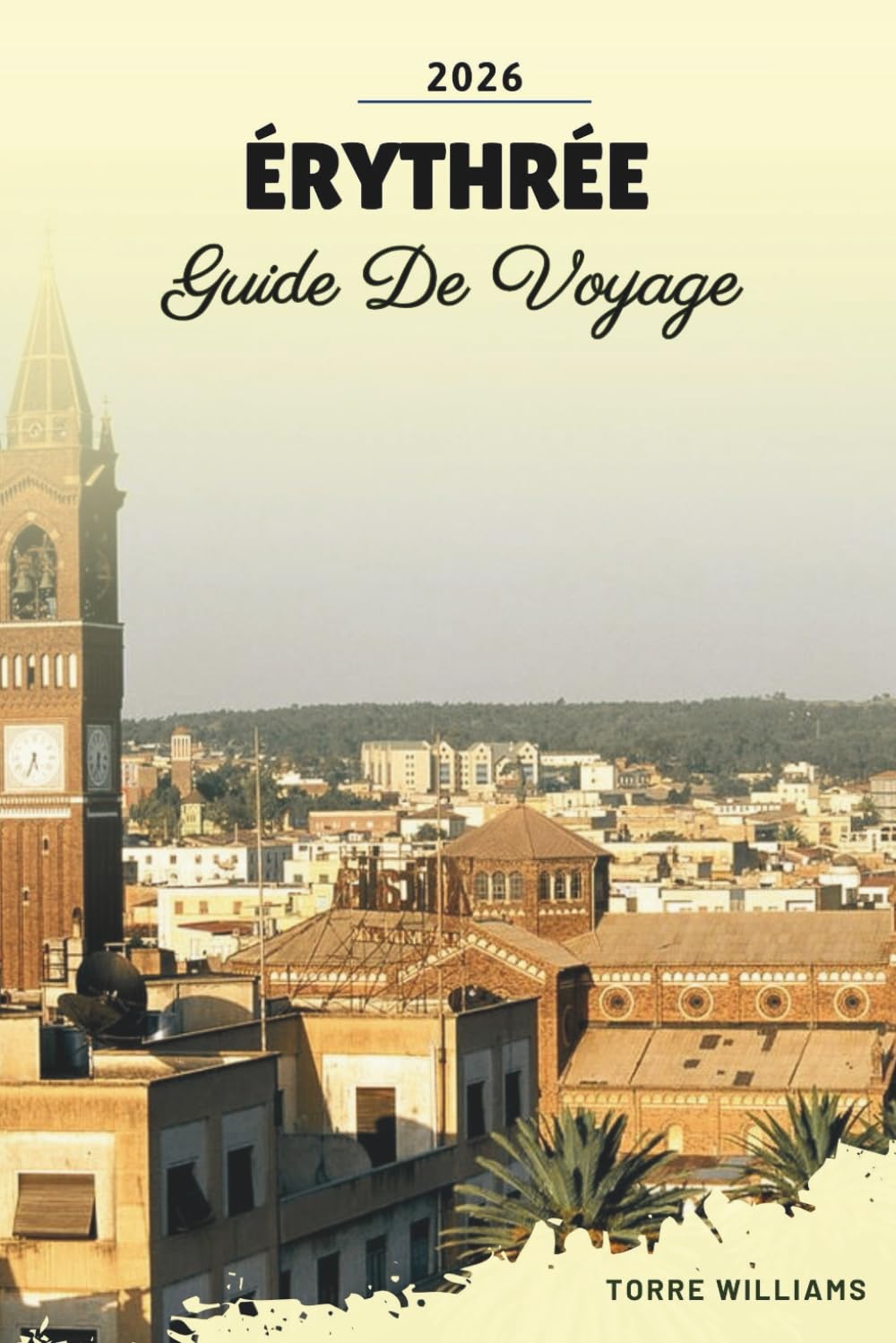 GUIDE DE VOYAGE ÉRYTHRÉE 2026: Architecture Asmara, îles de la mer Rouge, patrimoine colonial, paysages désertiques et traditions culturelles