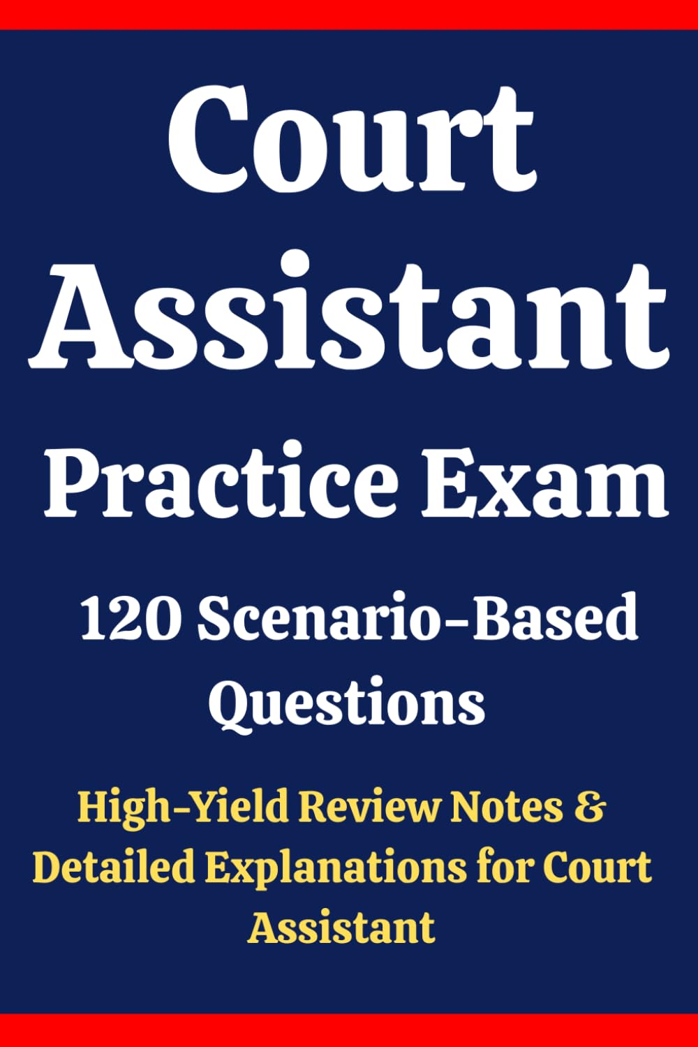 Court Assistant Practice Exam: 120 Questions & Answers: Boost confidence using scenario-based questions, high-yield review notes, & detailed answer explanations for court assistant exam prep