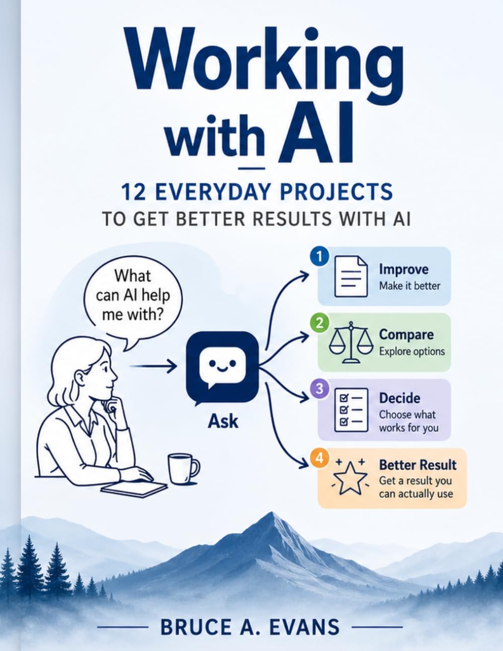 Working with AI: 12 Everday Projects To Get Better Results With AI (AI Learning Series: A Practical Path for Learning to Work with Artificial Intelligence)