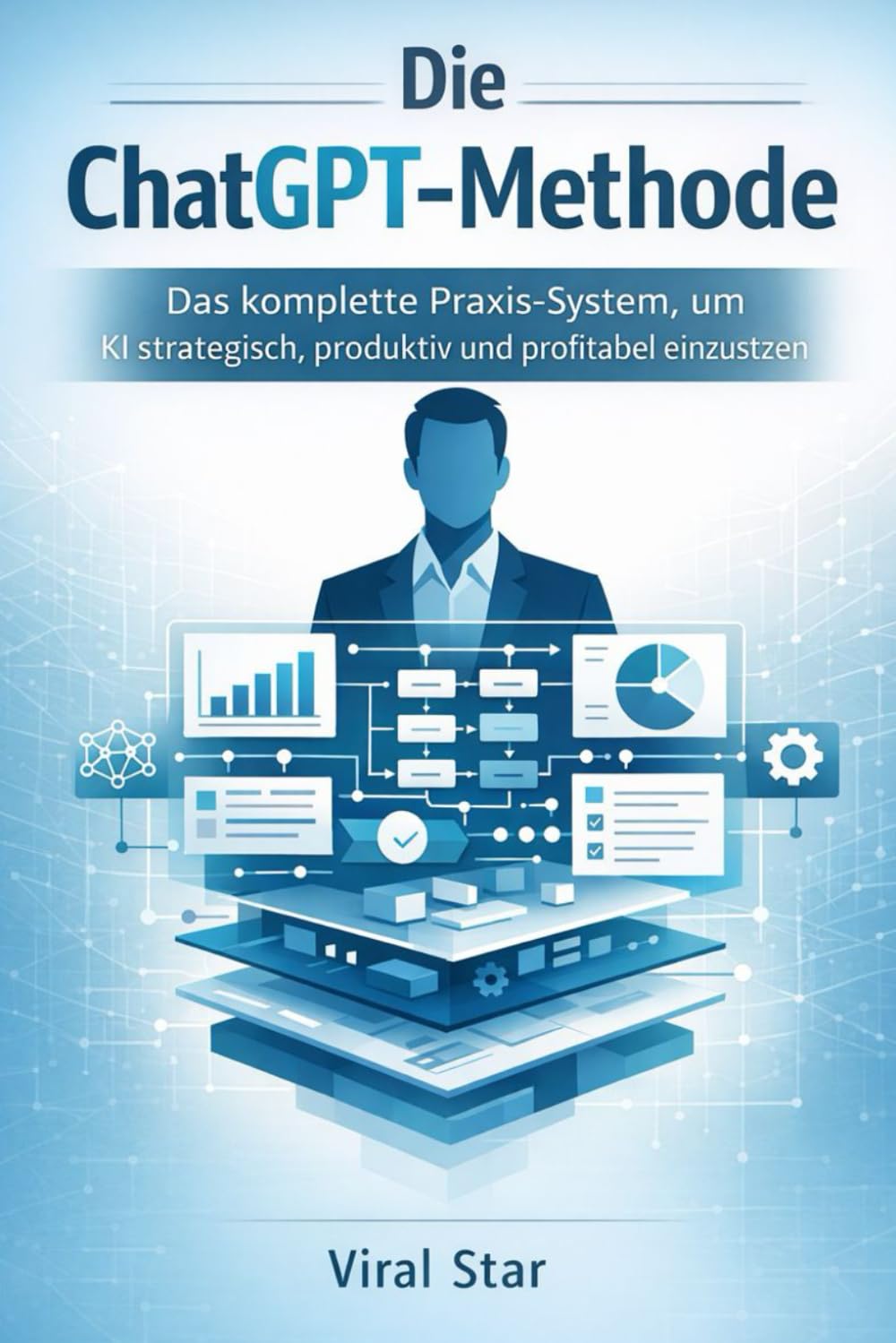 Die ChatGPT – Methode: Die komplette Praxis – System, um KI strategisch, produktiv und profitabel einzusetzen
