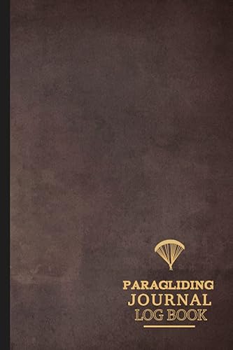 Paragliding Journal Log Book: Paramotor Notebook. Track &amp; Record Every Flight. Perfect for Beginners and Experienced Gliders. Ideal Gift for Adventurers