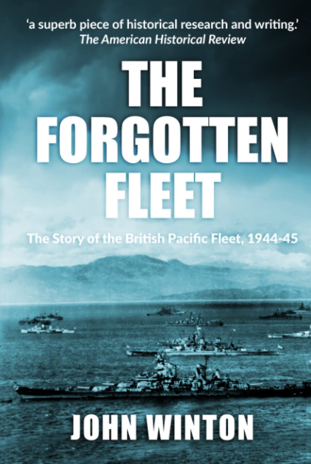 The Forgotten Fleet: The Story of the British Pacific Fleet, 1944-45 (World War Two at Sea)