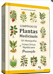 COMPÊNDIO DE PLANTAS MEDICINAIS / 101 Monografias + Fichas Clínicas Rápidas p/ Prescrição