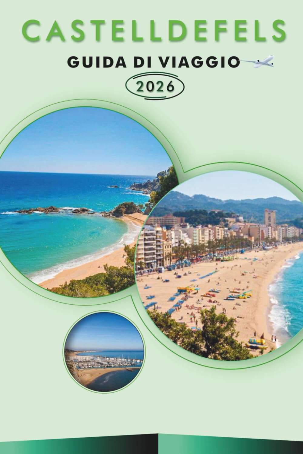 CASTELLDEFELS GUIDA DI VIAGGIO 2026: Esplora il rifugio costiero della Catalogna, le principali attrazioni, i monumenti storici, la cucina locale, le ... e consigli pratici per ogni viaggiatore.