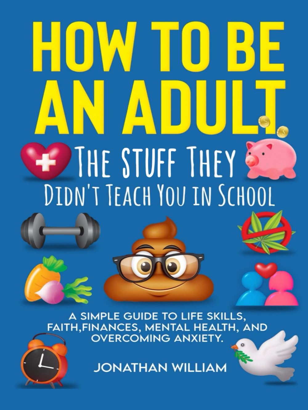 How to Be an Adult: The Stuff They Didn't Teach You in School: A Simple Guide to Life Skills, Faith, Finances, Mental Health, and Overcoming Anxiety (The Hard Truth Handbooks)