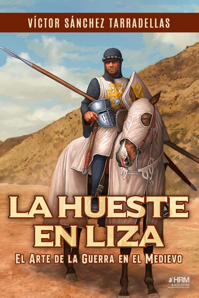LA HUESTE EN LIZA. EL ARTE DE LA GUERRA EN EL MEDIEVO. (HISTORIA MILITAR)