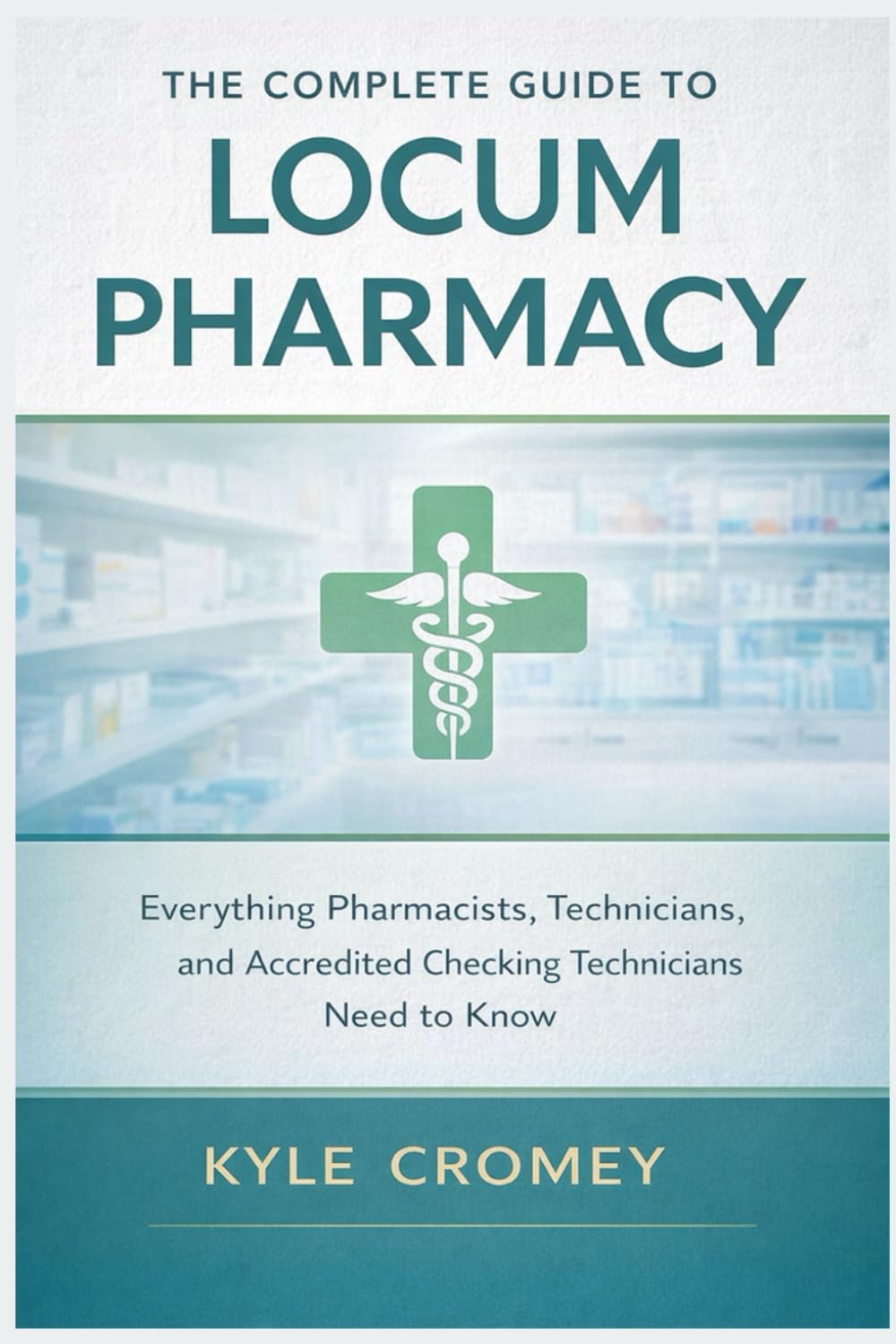 The Complete Guide to Locum Pharmacy: Everything Pharmacists, Technicians, and Accredited Checking Technicians Need to Know (The Pharmacy Mastery Series)